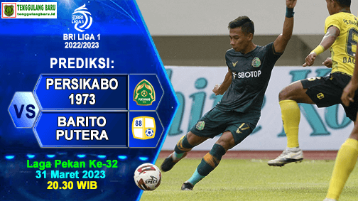 Prediksi Persikabo 1973 vs Barito Putera pada Pekan Ke-32 BRI Liga 1 2022/2023, 31 Maret 2023